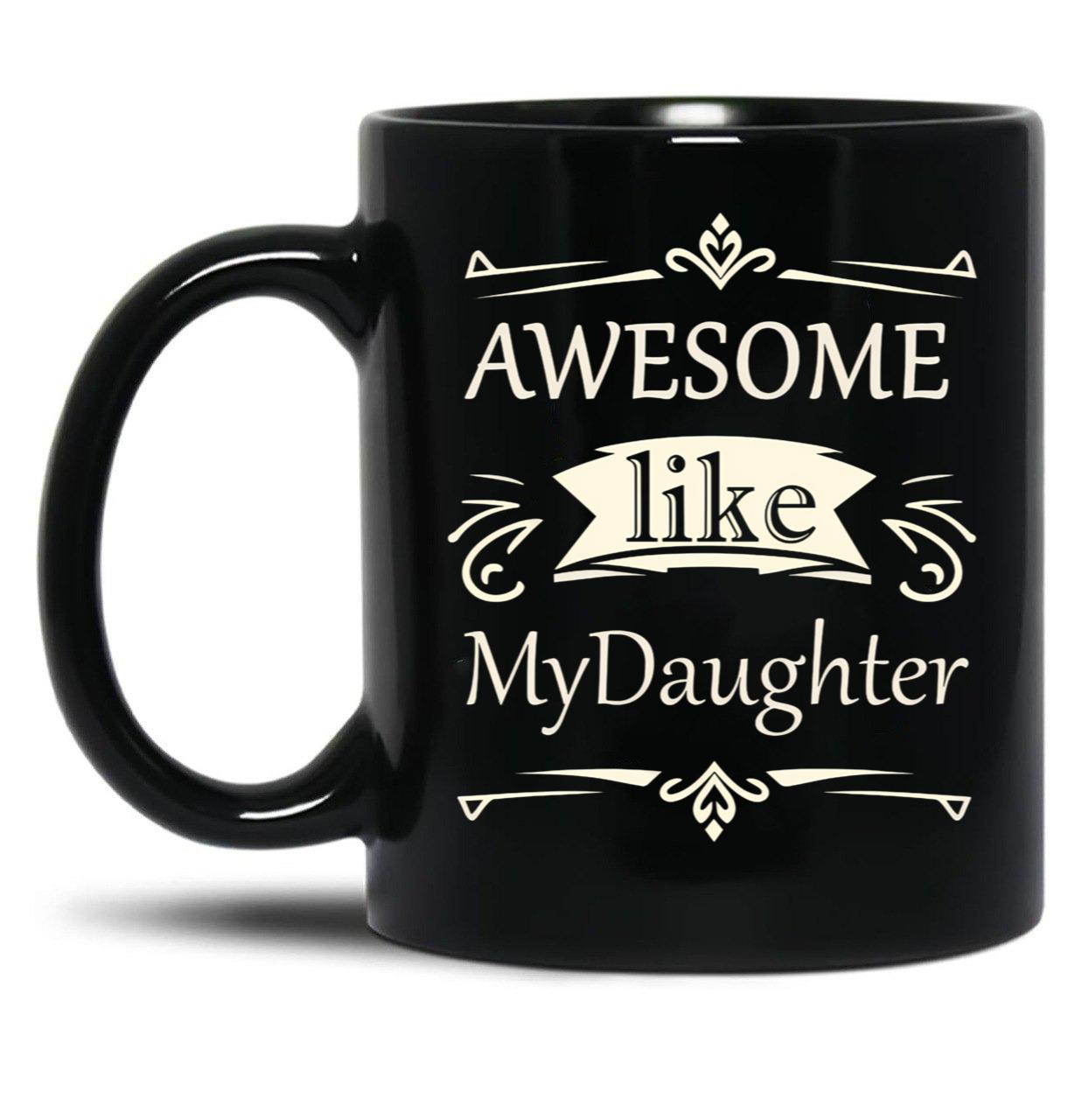 Awesome Like My Daughter (36) Black Coffee Mug