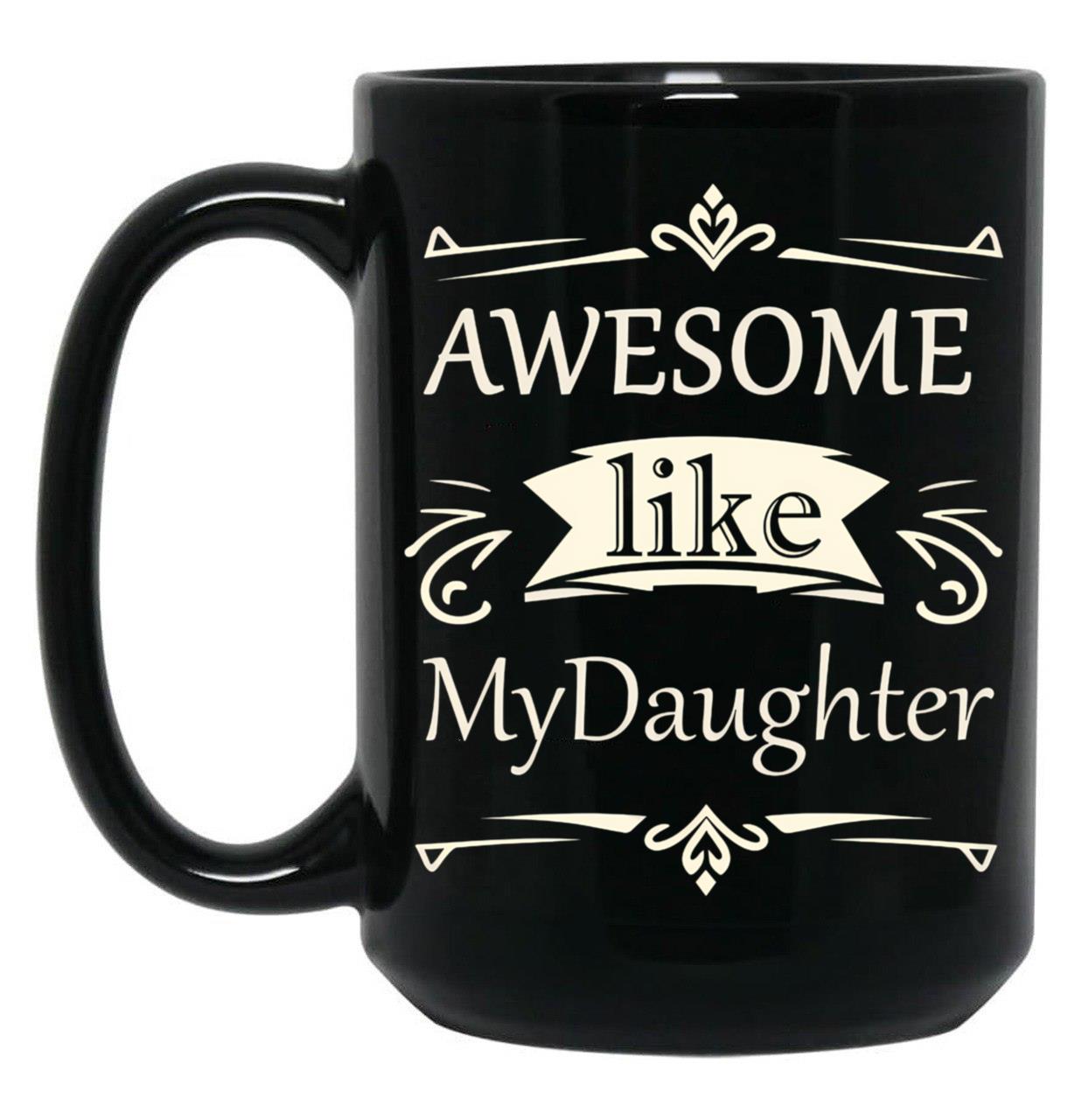 Awesome Like My Daughter (36) Black Coffee Mug