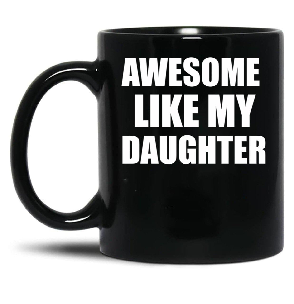 Awesome Like My Daughter (43) Black Coffee Mug