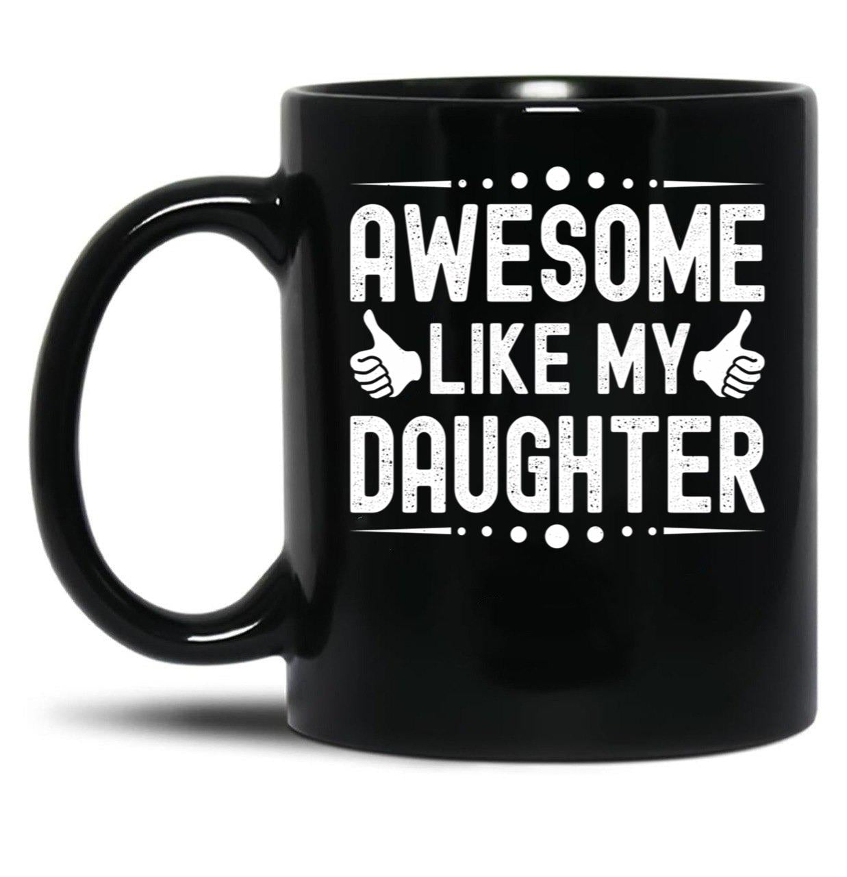 Awesome Like My Daughter (48) Black Coffee Mug