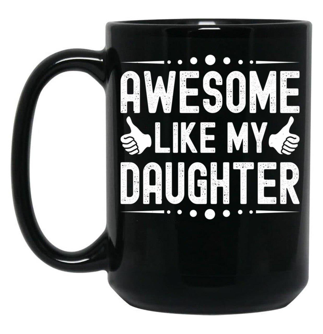 Awesome Like My Daughter (48) Black Coffee Mug