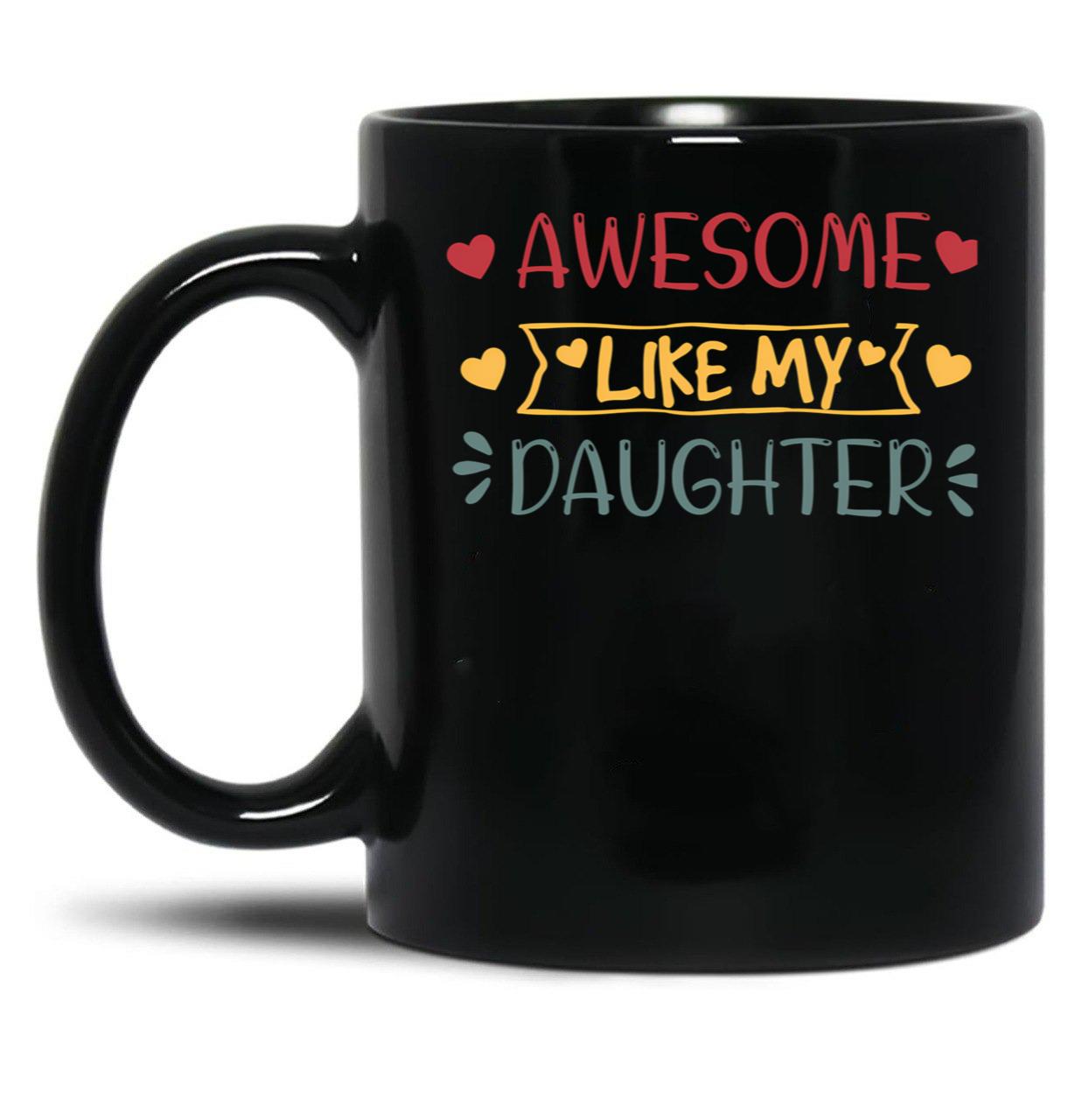 Awesome Like My Daughter (52) Black Coffee Mug