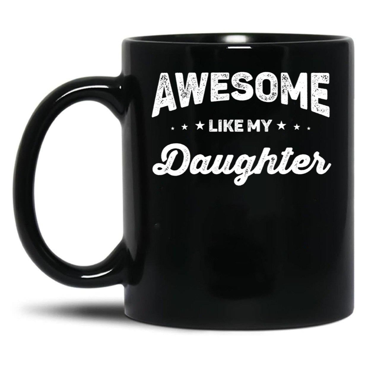 Awesome Like My Daughter (56) Black Coffee Mug