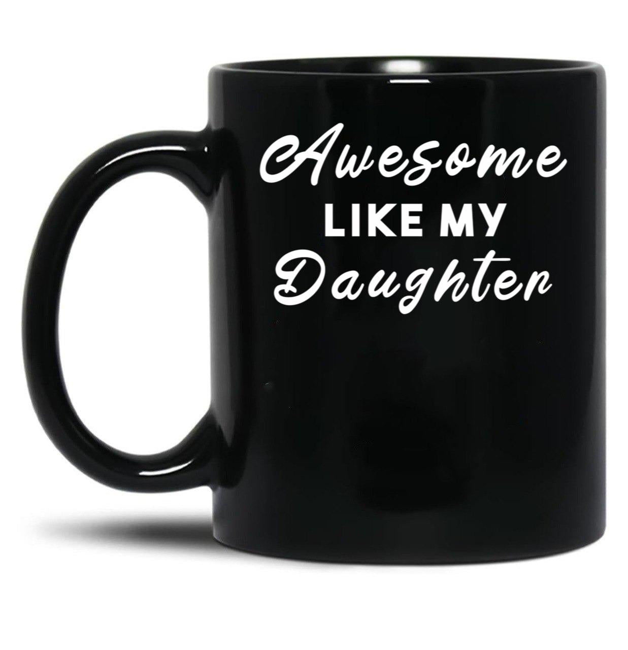 Awesome Like My Daughter (58) Black Coffee Mug