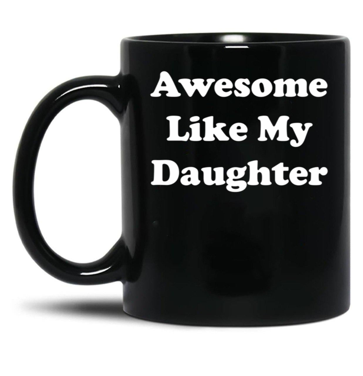 Awesome Like My Daughter (59) Black Coffee Mug