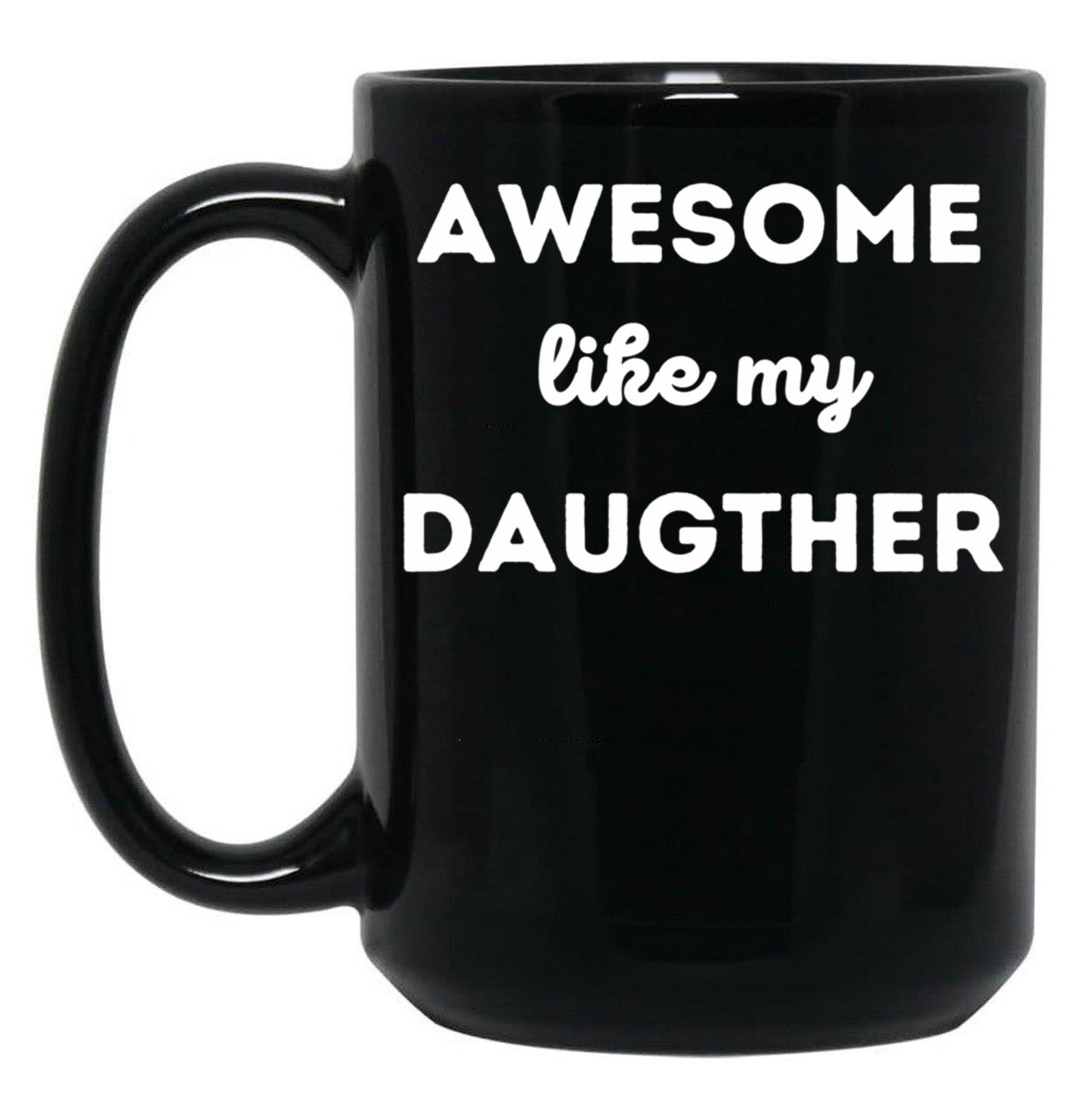 Awesome Like My Daughter (66) Black Coffee Mug