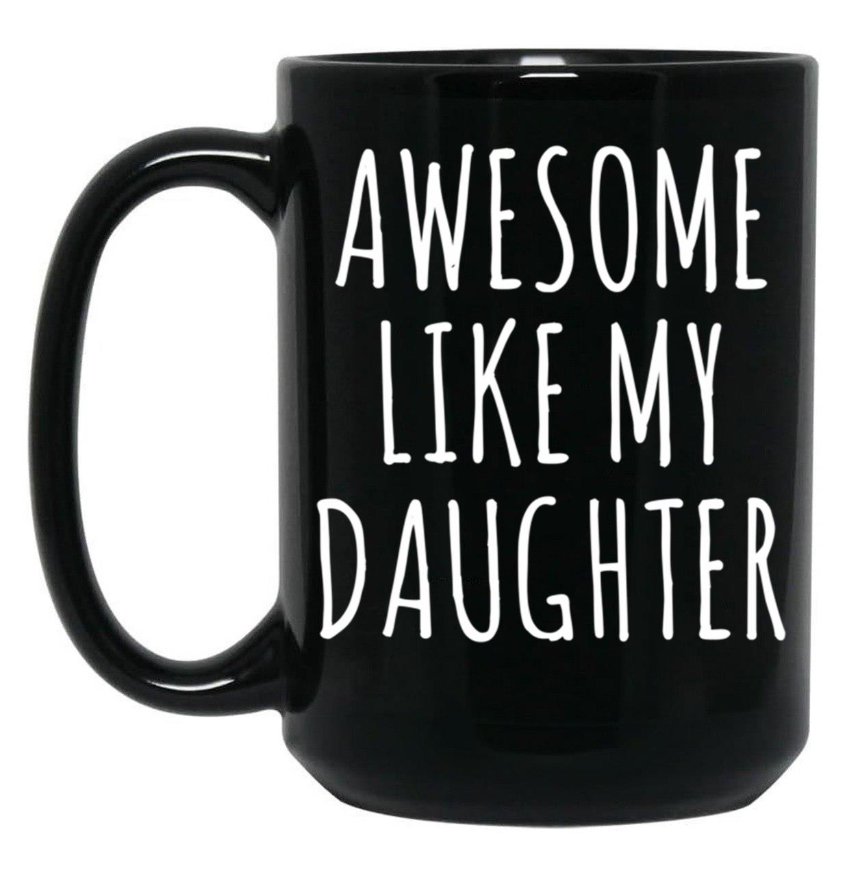Awesome Like My Daughter (6) Black Coffee Mug