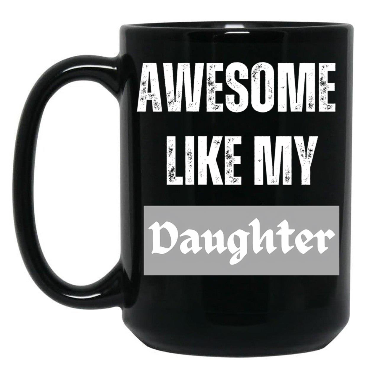 Awesome Like My Daughter (76) Black Coffee Mug