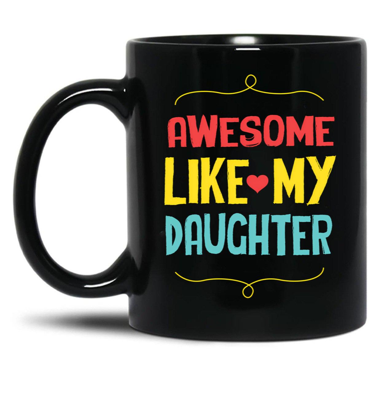 Awesome Like My Daughter (79) Black Coffee Mug