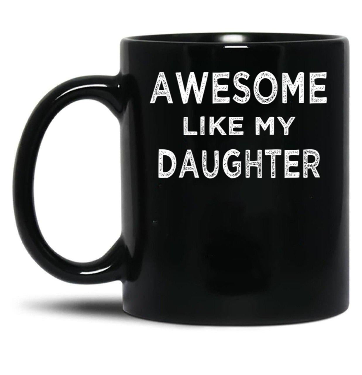 Awesome Like My Daughter (7) Black Coffee Mug