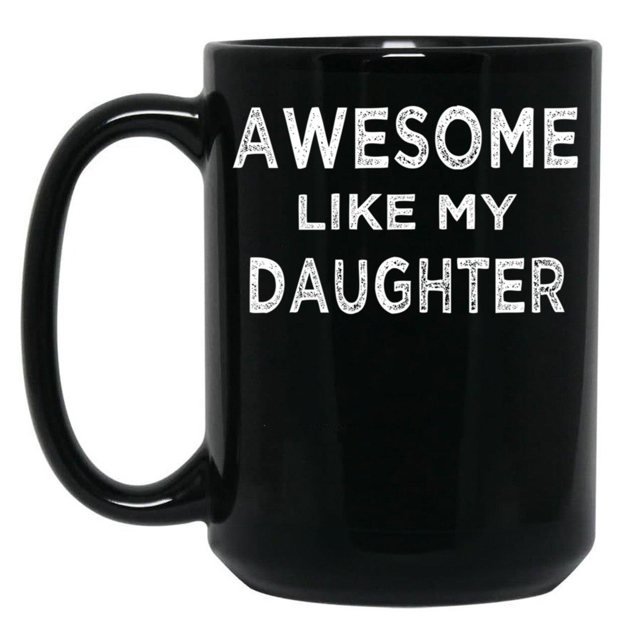 Awesome Like My Daughter (7) Black Coffee Mug