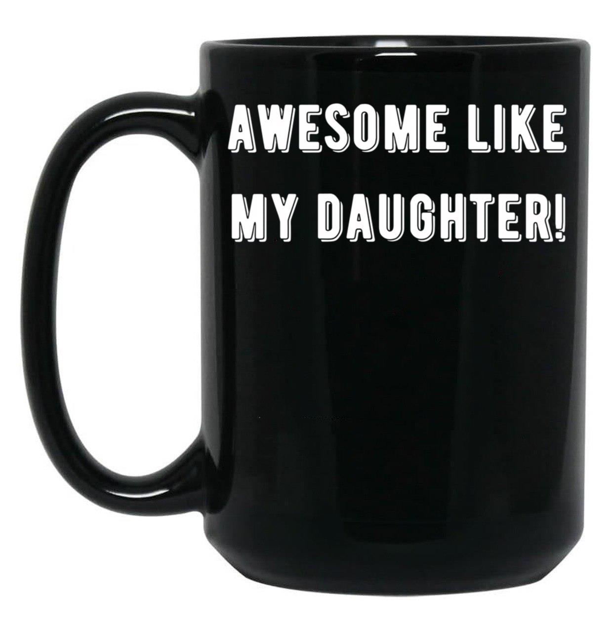 Awesome Like My Daughter (85) Black Coffee Mug