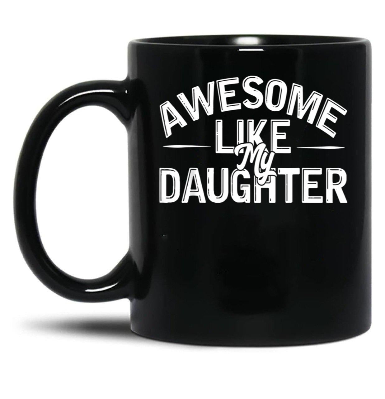 Awesome Like My Daughter (87) Black Coffee Mug