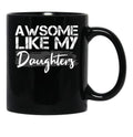 Awesome Like My Daughters Funny Father'S Day Gift Daddy Mom Joke Gift Black Coffee Mug - Black