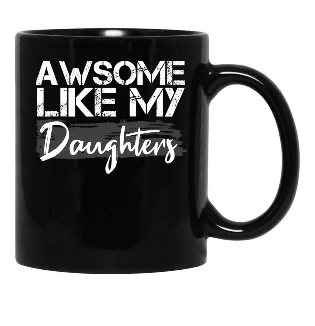 Awesome Like My Daughters Funny Father'S Day Gift Daddy Mom Joke Gift Black Coffee Mug - Black