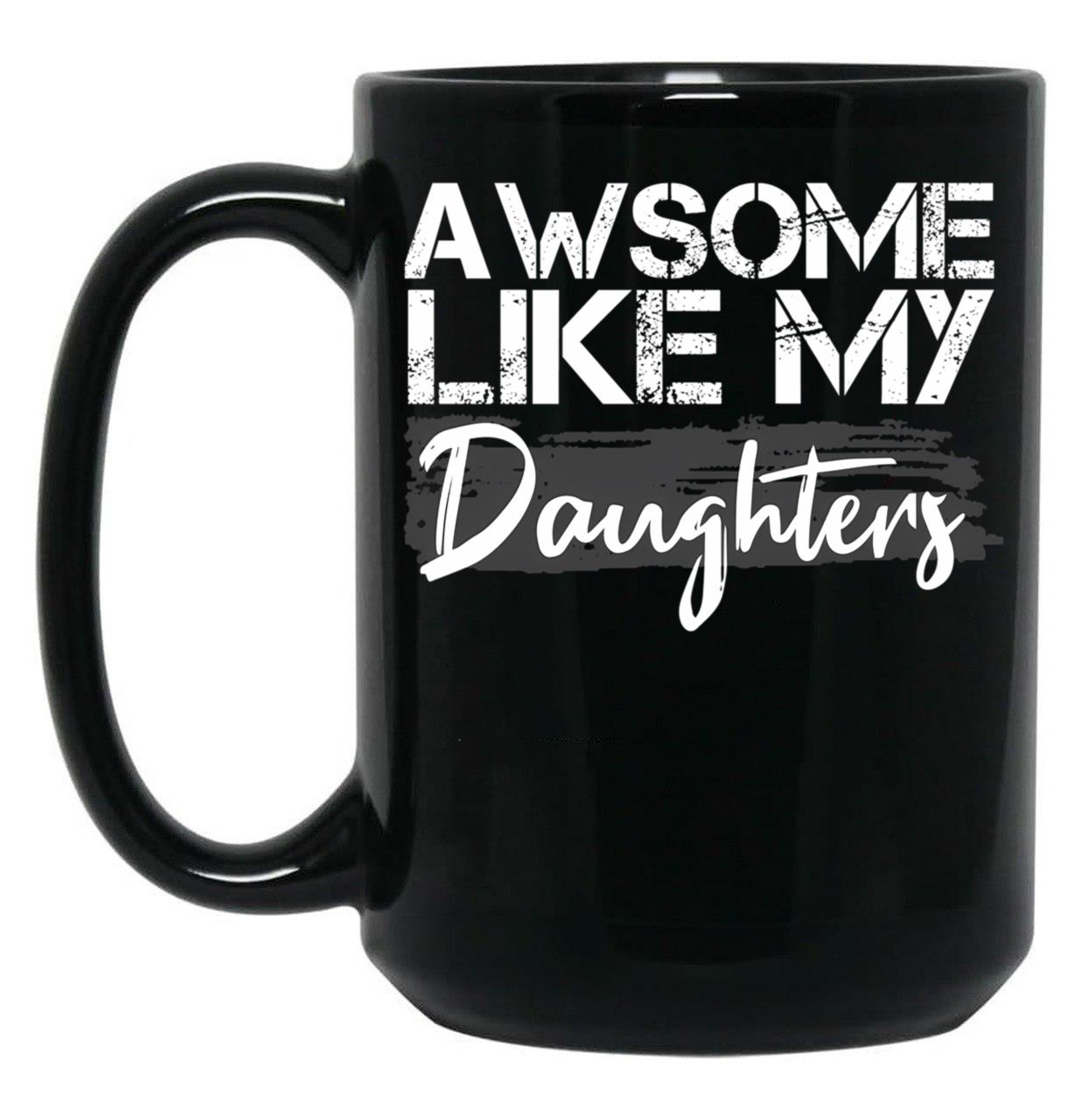 Awesome Like My Daughters Funny Father'S Day Gift Daddy Mom Joke Gift Black Coffee Mug