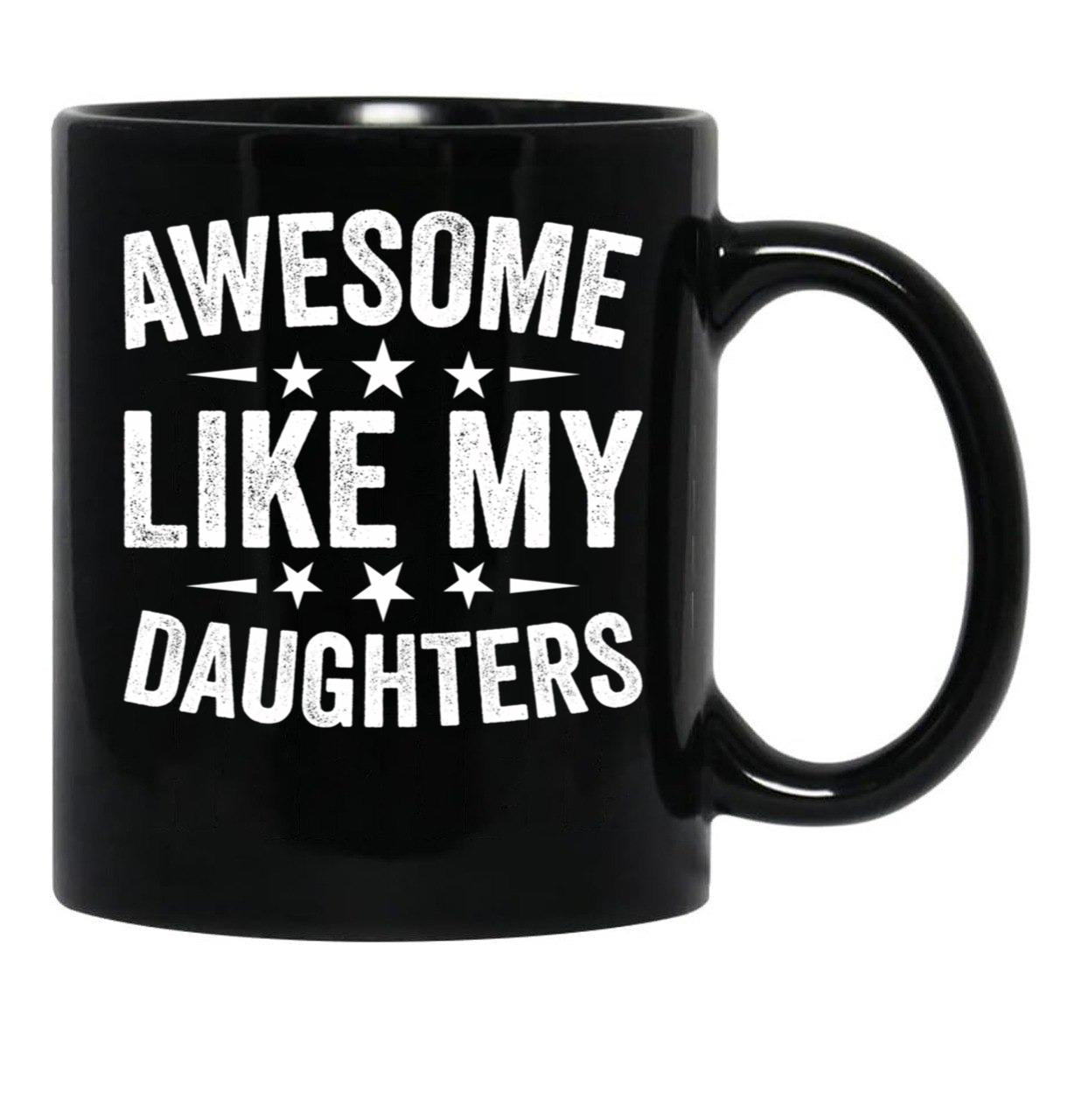 Awesome Like My Daughters Mug From Daughter To Dad Mug Gift From Daughter Best Dad Mug Dad Birthday Gift Awesome Daughter Mug Black Coffee Mug - Black