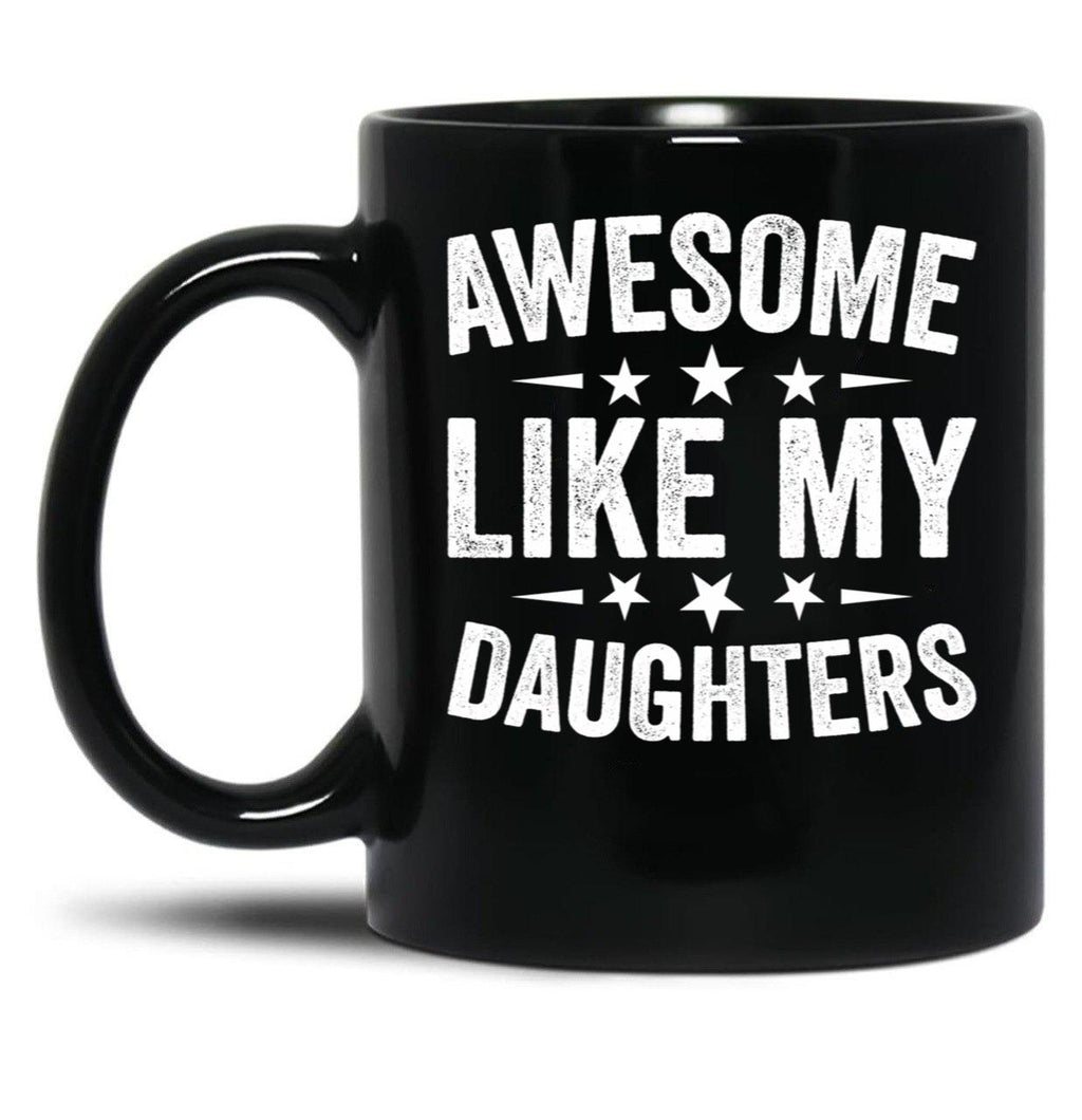 Awesome Like My Daughters Mug From Daughter To Dad Mug Gift From Daughter Best Dad Mug Dad Birthday Gift Awesome Daughter Mug Black Coffee Mug