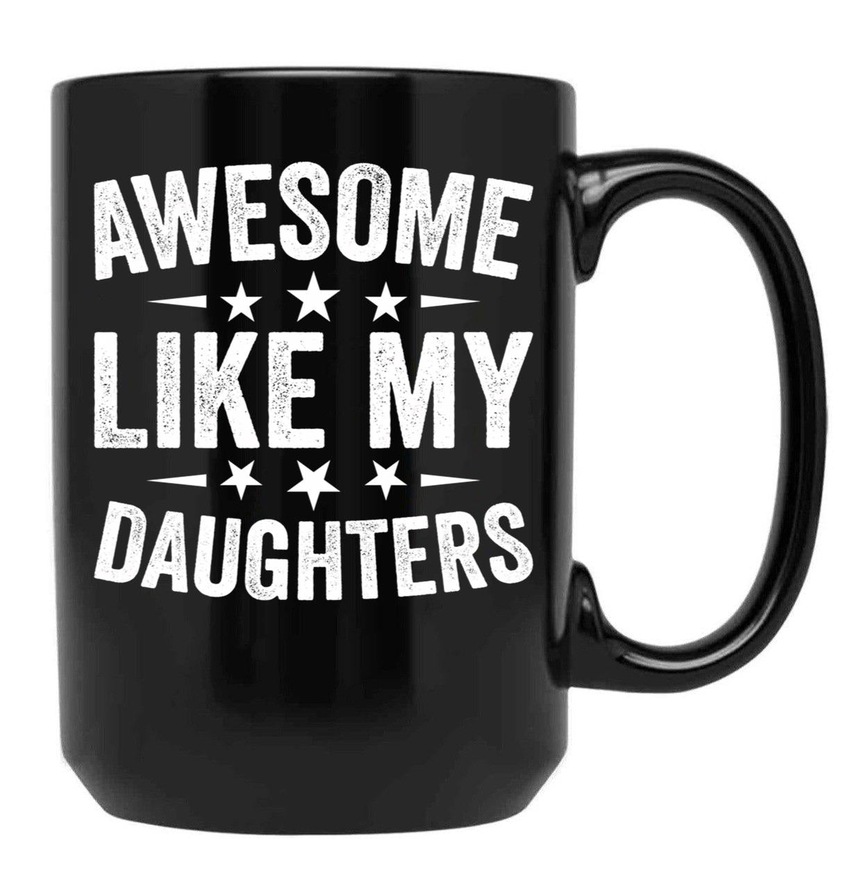 Awesome Like My Daughters Mug From Daughter To Dad Mug Gift From Daughter Best Dad Mug Dad Birthday Gift Awesome Daughter Mug Black Coffee Mug - Black
