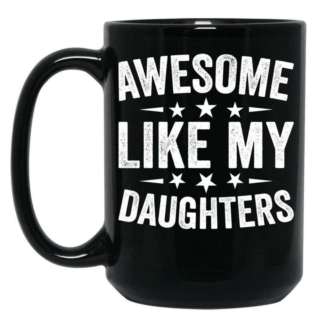Awesome Like My Daughters Mug From Daughter To Dad Mug Gift From Daughter Best Dad Mug Dad Birthday Gift Awesome Daughter Mug Black Coffee Mug