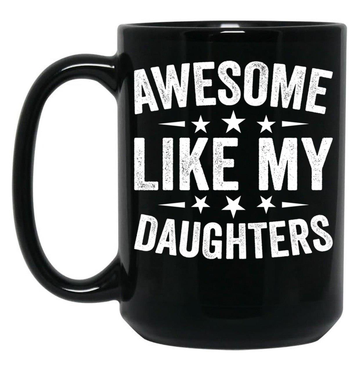 Awesome Like My Daughters Mug From Daughter To Dad Mug Gift From Daughter Best Dad Mug Dad Birthday Gift Awesome Daughter Mug Black Coffee Mug