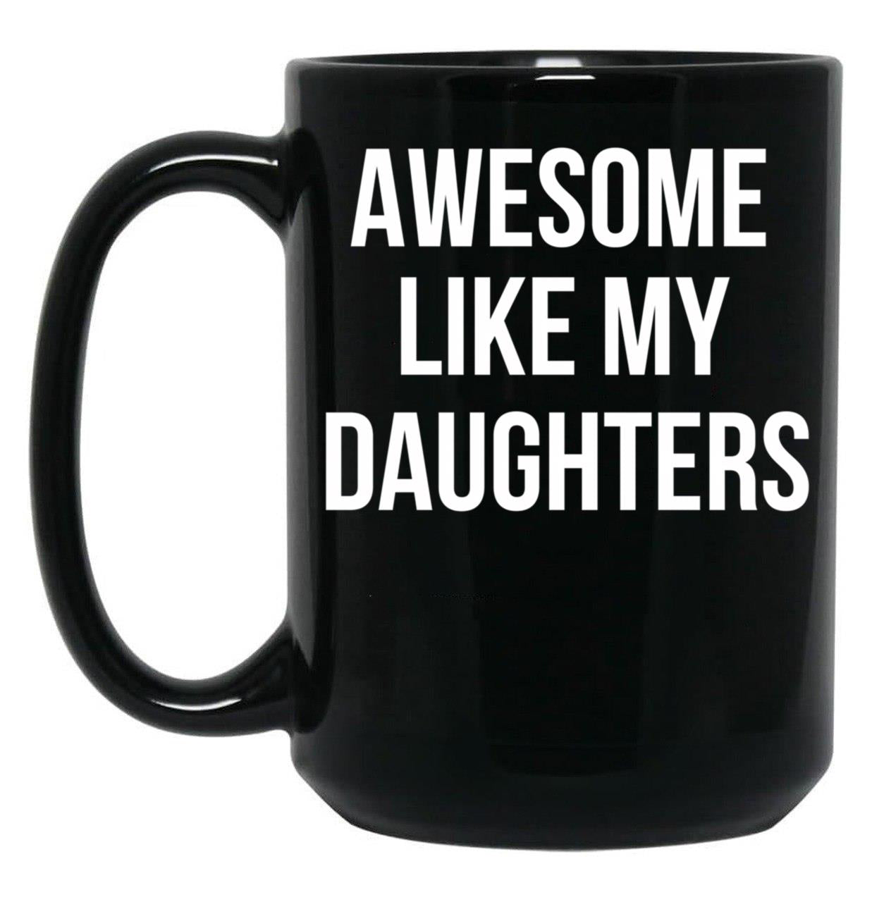 Awesome Like My Daughters Mug Funny Daughter Parent Tee Black Coffee Mug