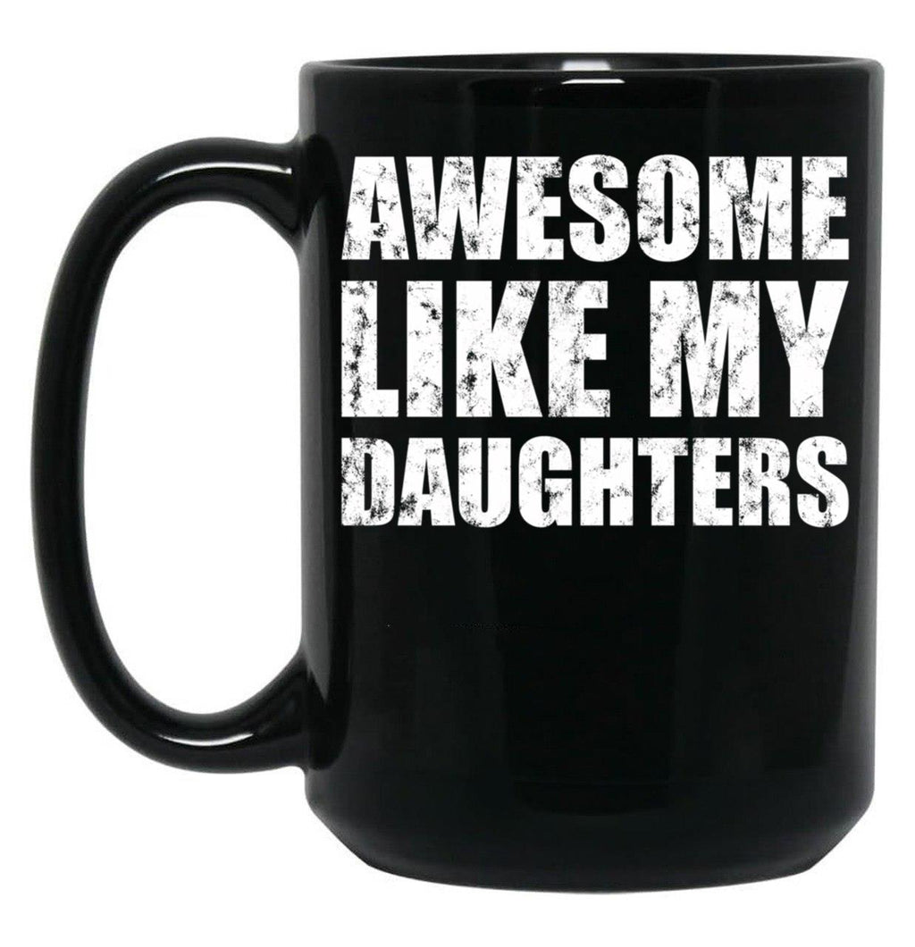 Awesome Like My Daughters Mug For Father'S Day Unisex Funny Mens Daddy 2 3 4 Daughters Mug For Father'S Day Antique Funny Proud New Daddy Mug For Father'S Day Mug For Father'S Day Black Coffee Mug