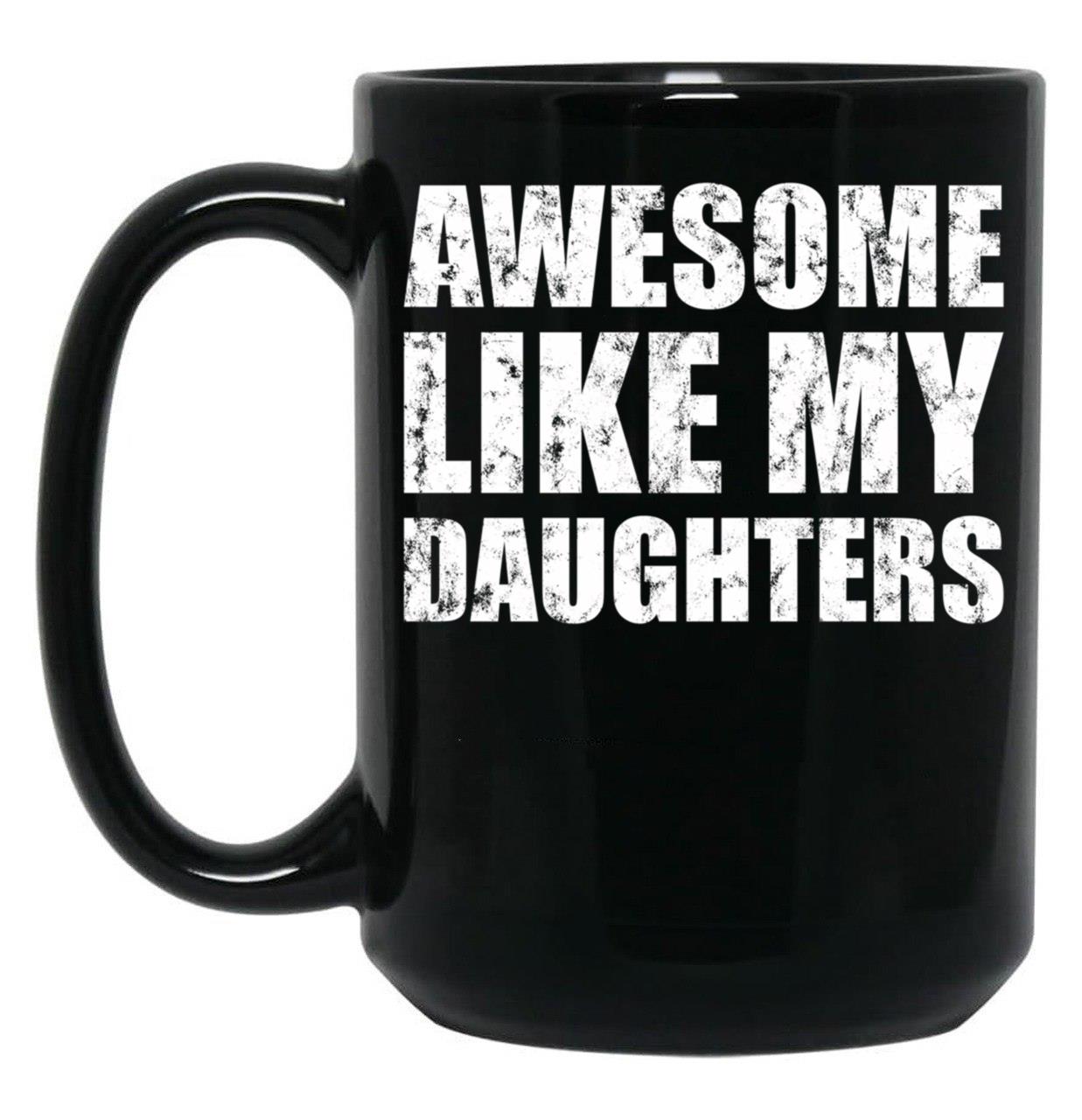 Awesome Like My Daughters Mug For Father'S Day Unisex Funny Mens Daddy 2 3 4 Daughters Mug For Father'S Day Antique Funny Proud New Daddy Mug For Father'S Day Mug For Father'S Day Black Coffee Mug