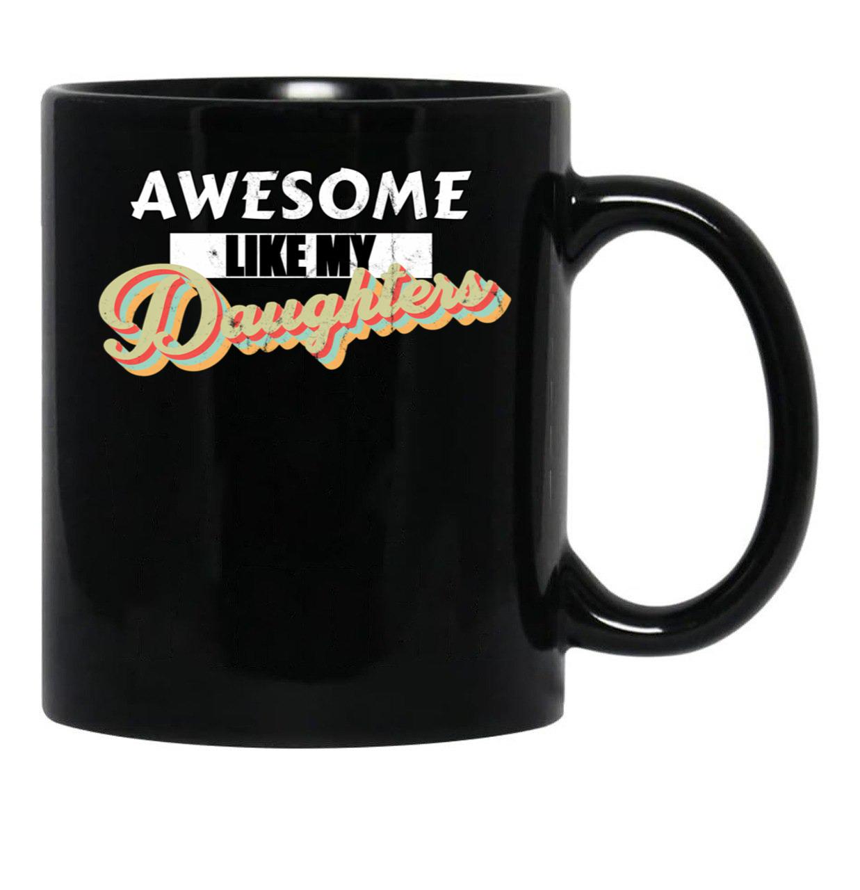 Awesome Like My Daughters Mug For Father'S Day Unisex Funny Mens Daddy 2 3 4 Daughters Mug For Father'S Day Antique Funny Proud New Daddy Mug For Father'S Day Mug For Father'S Day (2) Black Coffee Mug - Black