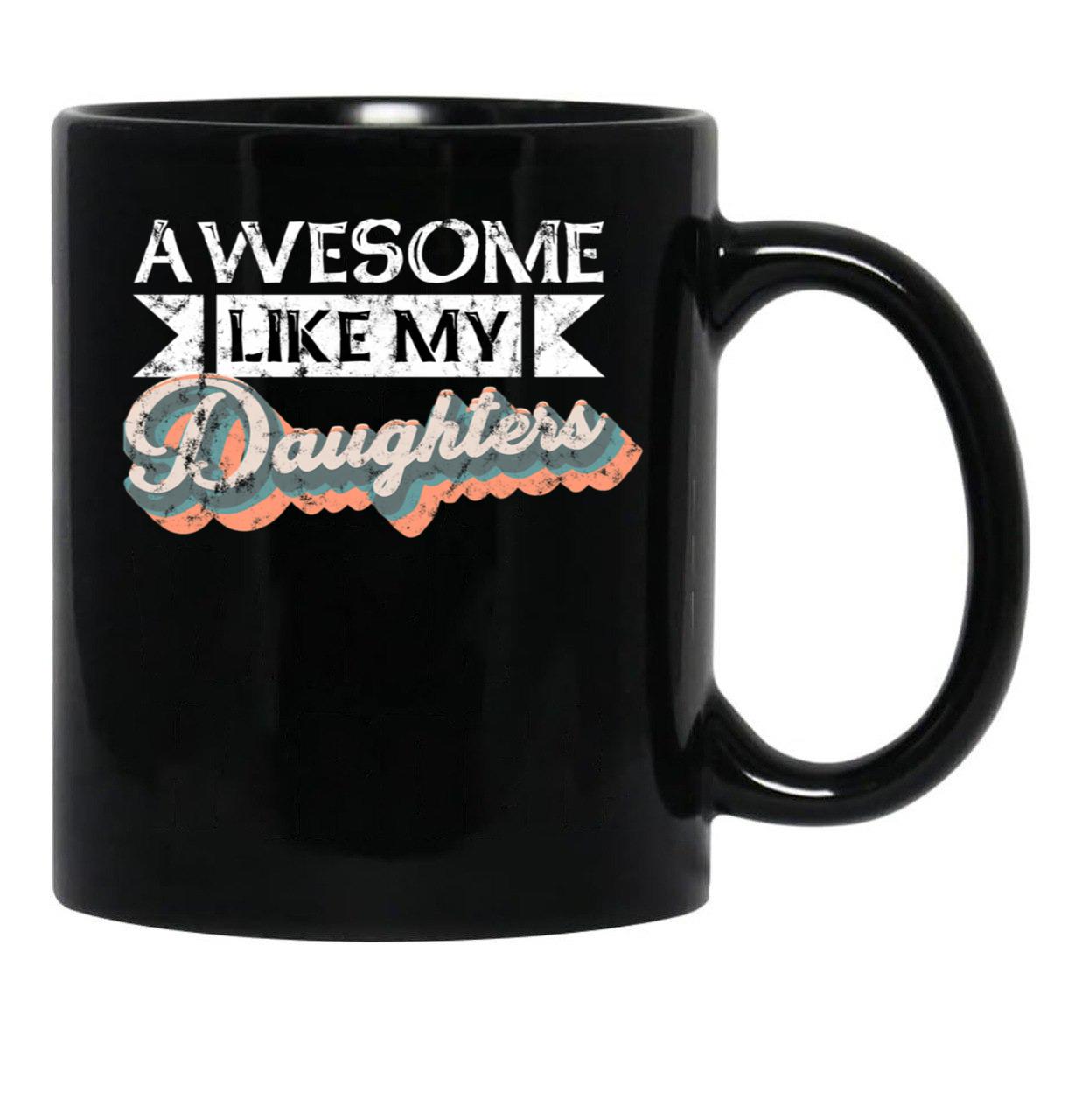 Awesome Like My Daughters Mug For Father'S Day Unisex Funny Mens Daddy 2 3 4 Daughters Mug For Father'S Day Antique Funny Proud New Daddy Mug For Father'S Day Mug For Father'S Day (3) Black Coffee Mug - Black