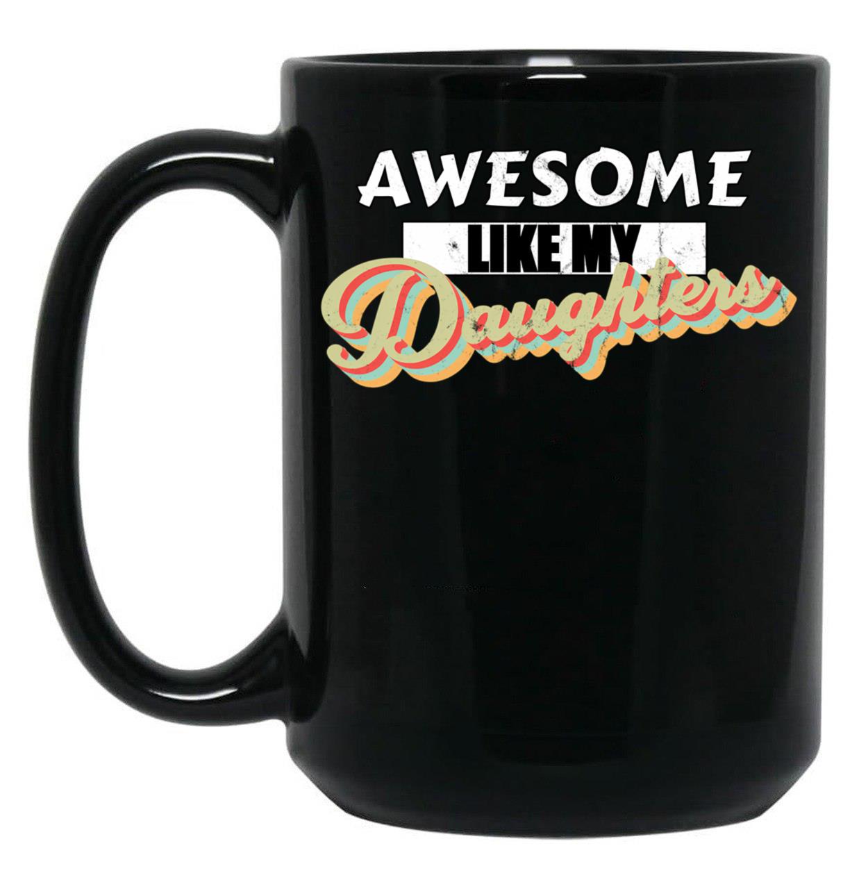 Awesome Like My Daughters Mug For Father'S Day Unisex Funny Mens Daddy 2 3 4 Daughters Mug For Father'S Day Antique Funny Proud New Daddy Mug For Father'S Day Mug For Father'S Day (2) Black Coffee Mug