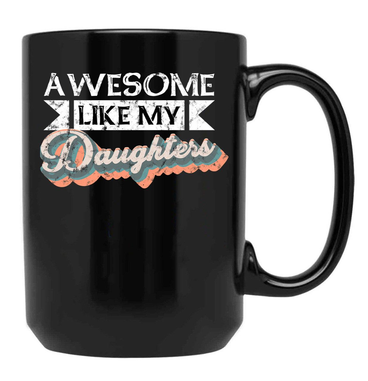Awesome Like My Daughters Mug For Father'S Day Unisex Funny Mens Daddy 2 3 4 Daughters Mug For Father'S Day Antique Funny Proud New Daddy Mug For Father'S Day Mug For Father'S Day (3) Black Coffee Mug - Black