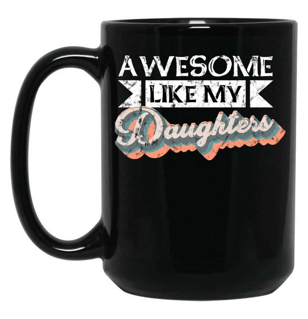 Awesome Like My Daughters Mug For Father'S Day Unisex Funny Mens Daddy 2 3 4 Daughters Mug For Father'S Day Antique Funny Proud New Daddy Mug For Father'S Day Mug For Father'S Day (3) Black Coffee Mug