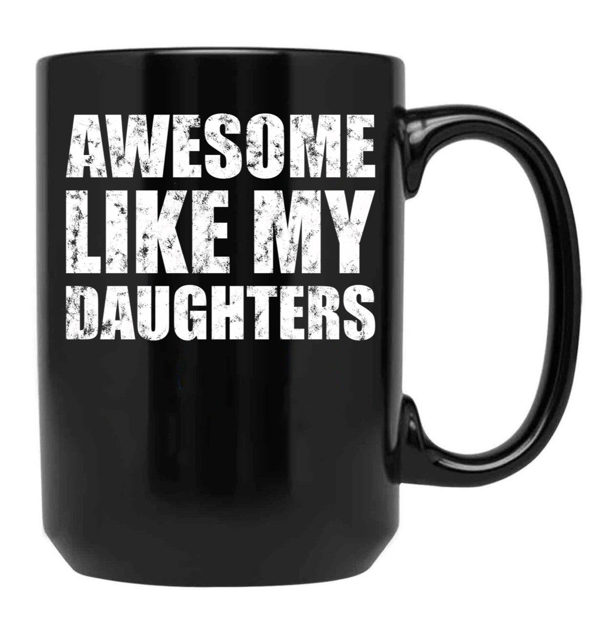 Awesome Like My Daughters Mug For Father'S Day Unisex Funny Mens Daddy 2 3 4 Daughters Mug For Father'S Day Antique Funny Proud New Daddy Mug For Father'S Day Mug For Father'S Day Black Coffee Mug - Black
