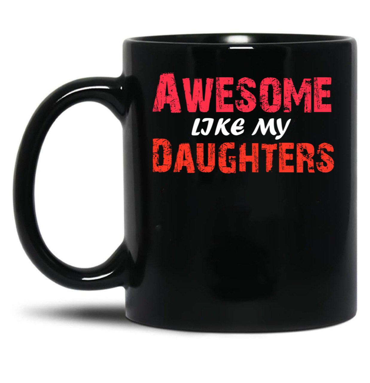 Awesome Like My Daughters Tee Dad Mom From Daughter Fun Funny Father'S Day Family Gifts Black Coffee Mug