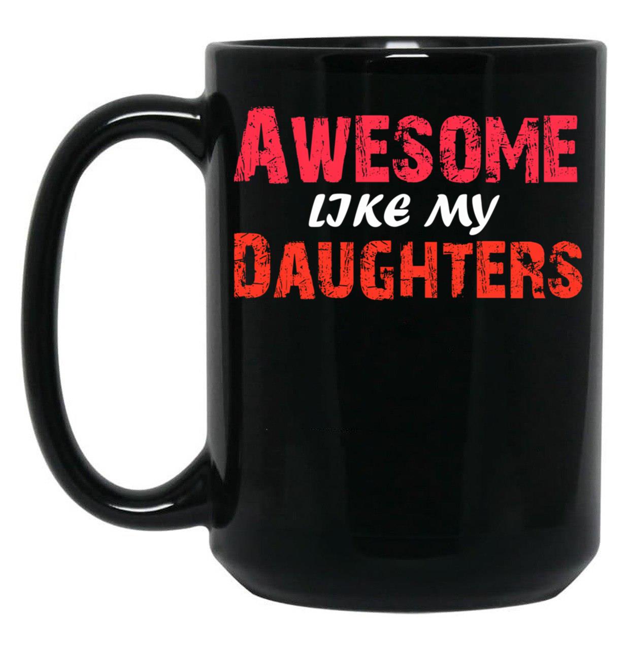 Awesome Like My Daughters Tee Dad Mom From Daughter Fun Funny Father'S Day Family Gifts Black Coffee Mug