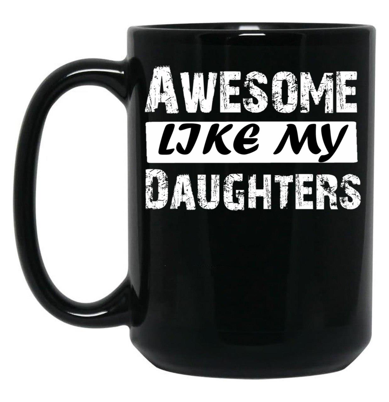 Awesome Like My Daughters Tee Dad Mom Funny Father'S Day Fun Gifts For Dad Black Coffee Mug