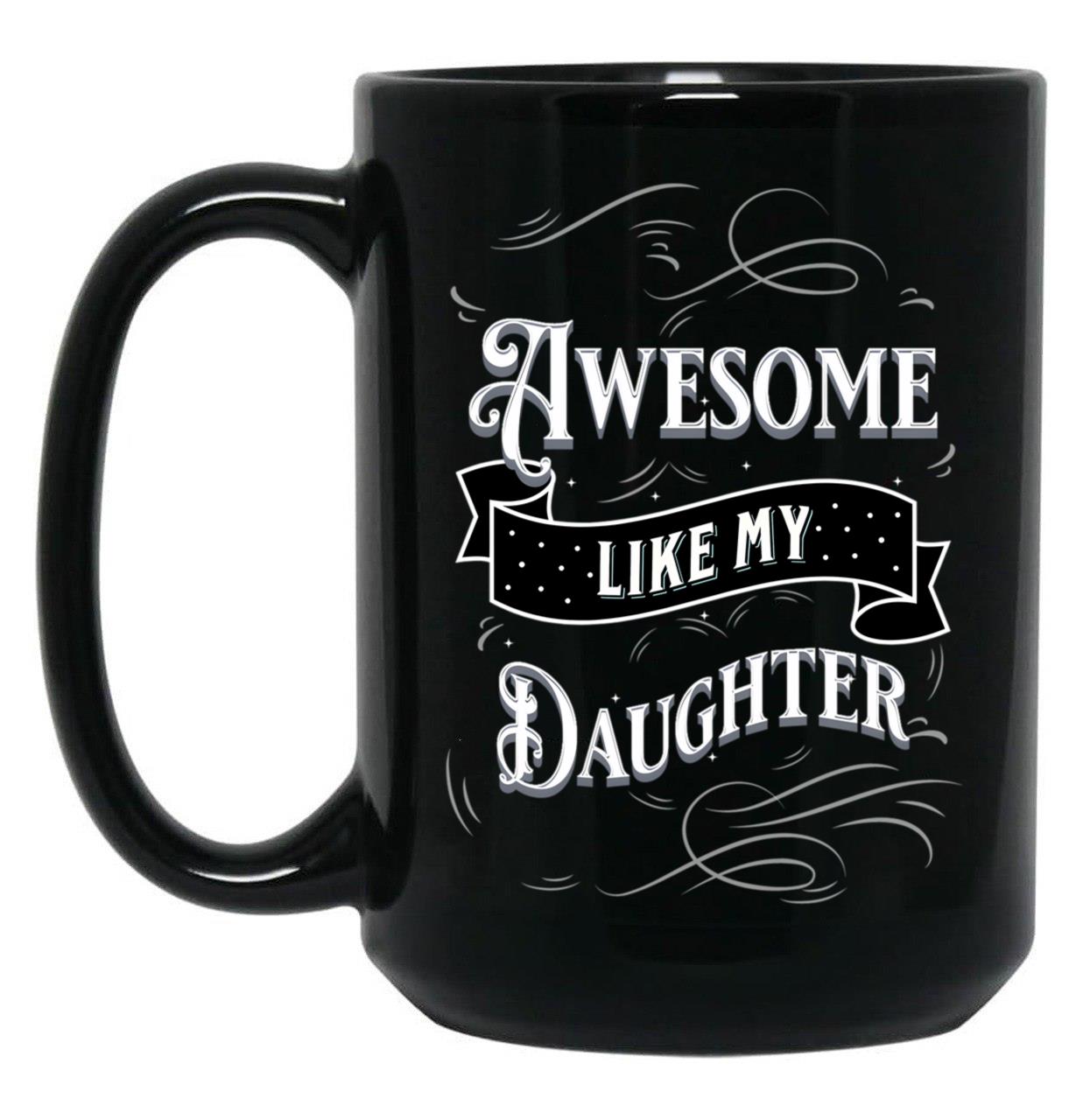 Awesome Like My Daughters (11) Black Coffee Mug