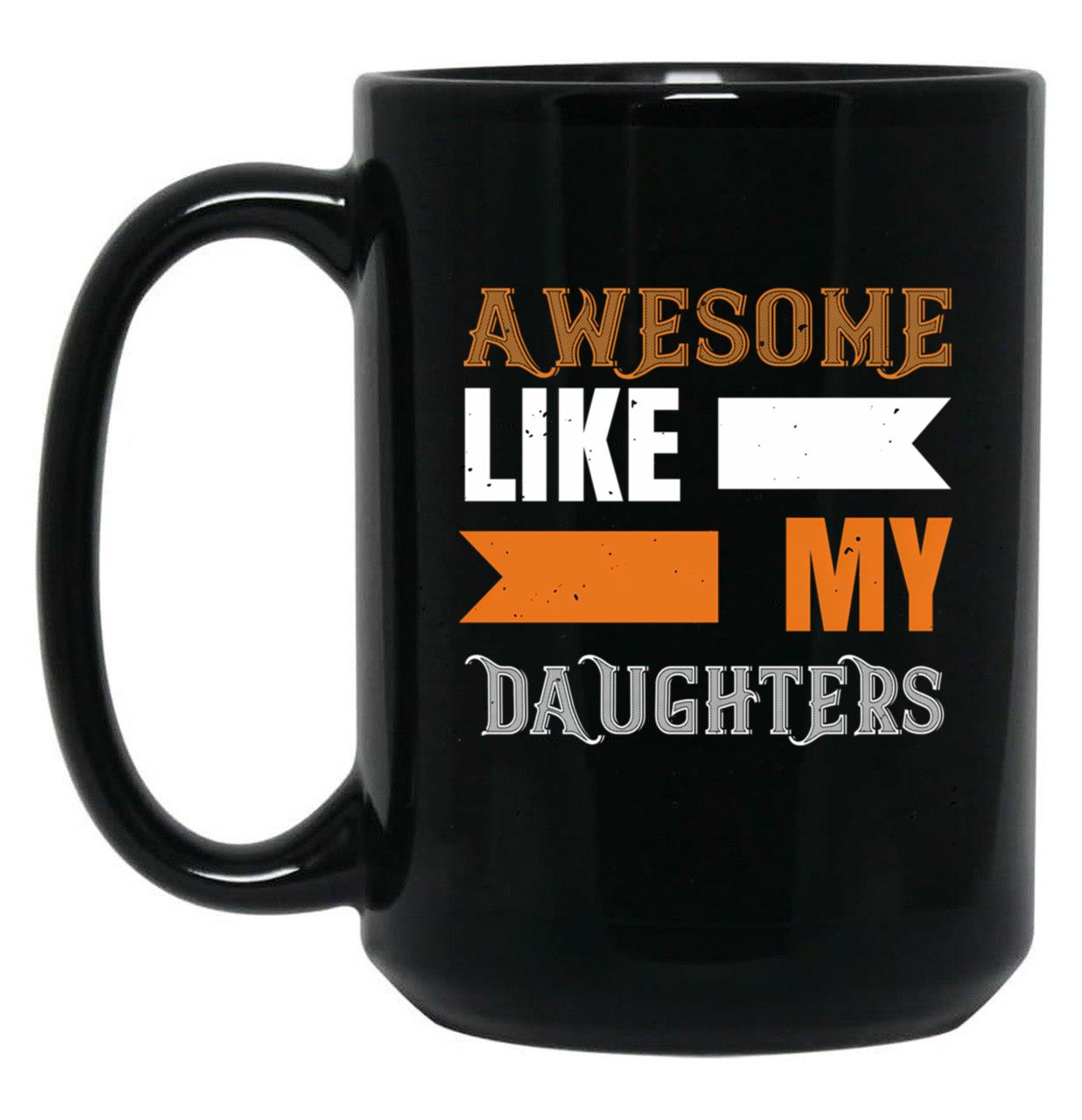 Awesome Like My Daughters (12) Black Coffee Mug