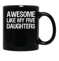 Awesome Like My Five Daughters Ii Black Coffee Mug - Black