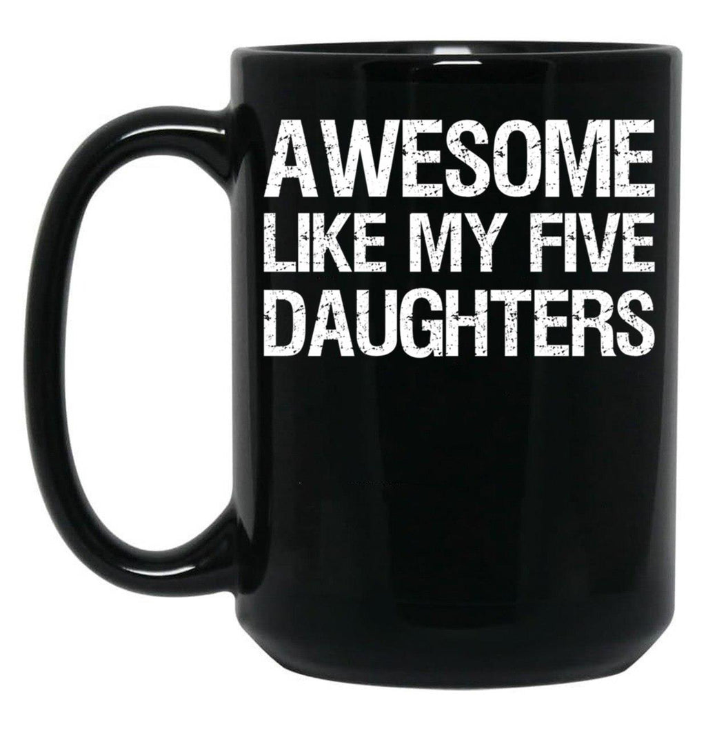 Awesome Like My Five Daughters Ii Black Coffee Mug