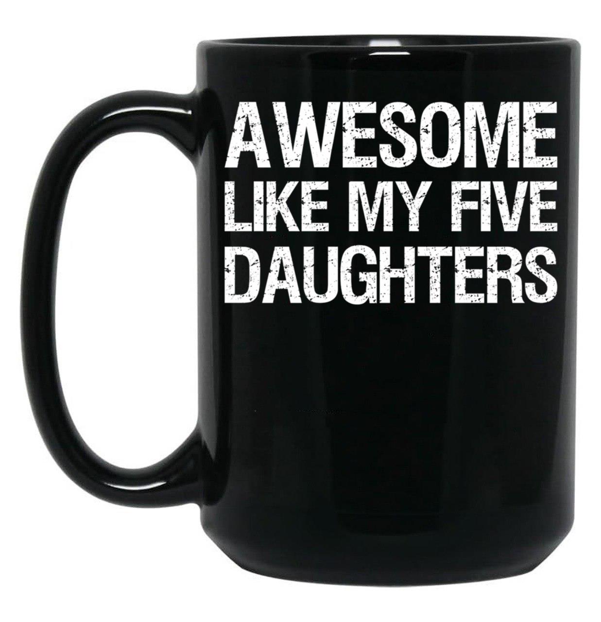 Awesome Like My Five Daughters Ii Black Coffee Mug