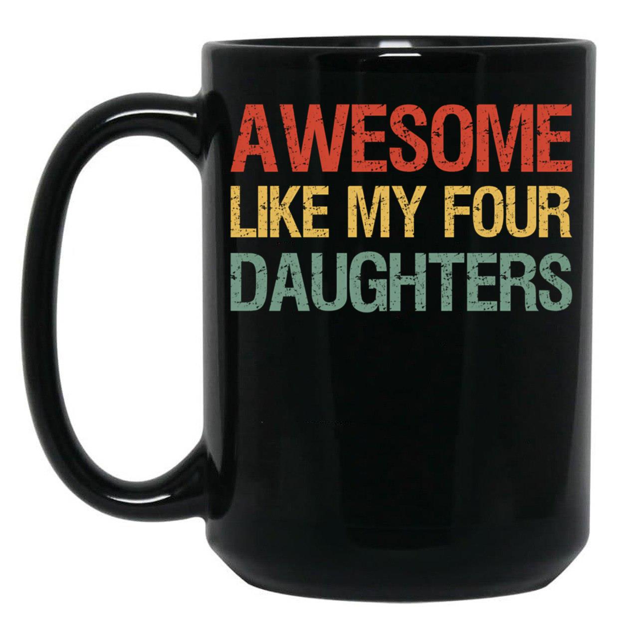 Awesome Like My Four Daughters I Black Coffee Mug