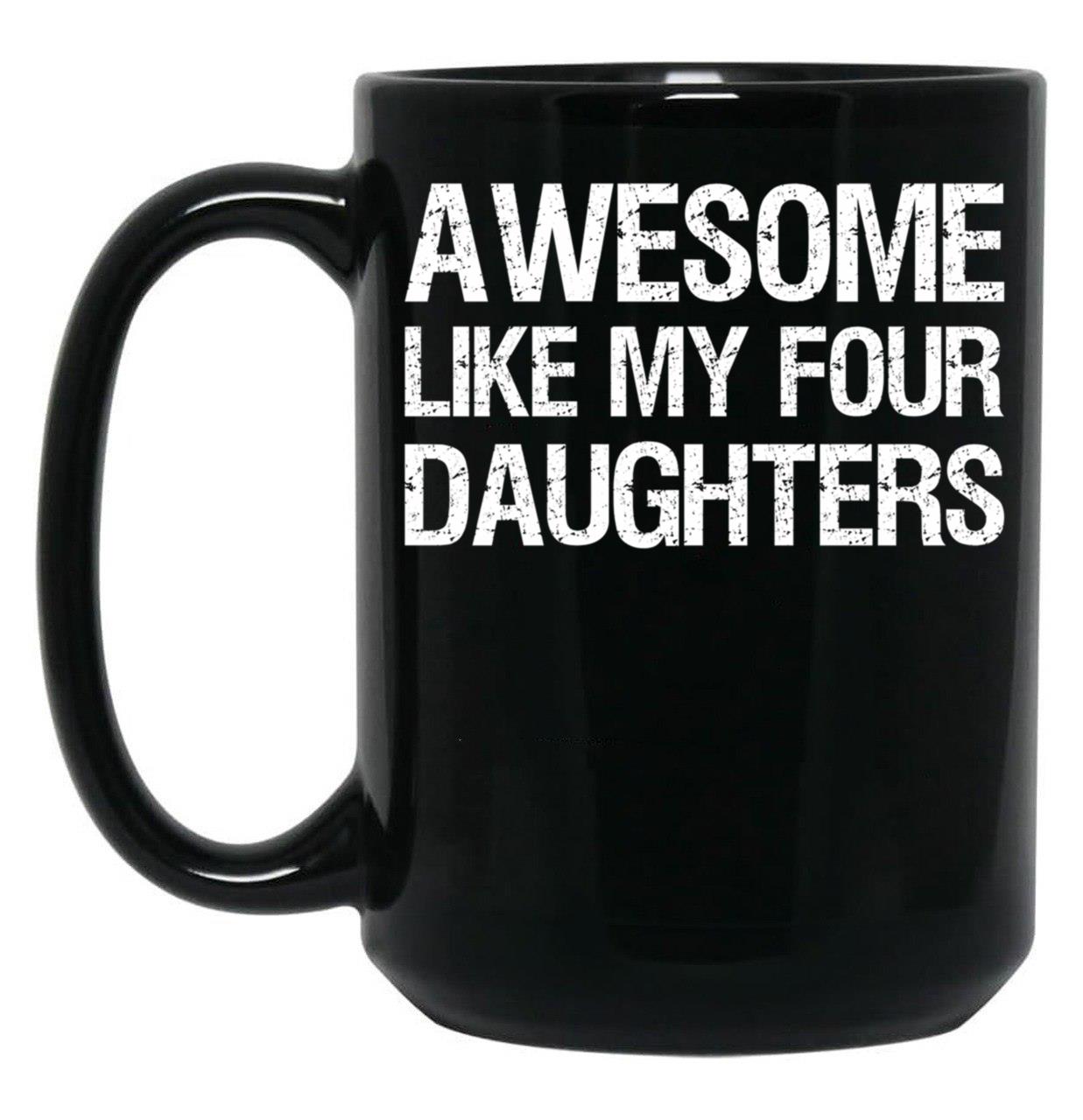 Awesome Like My Four Daughters Ii Black Coffee Mug
