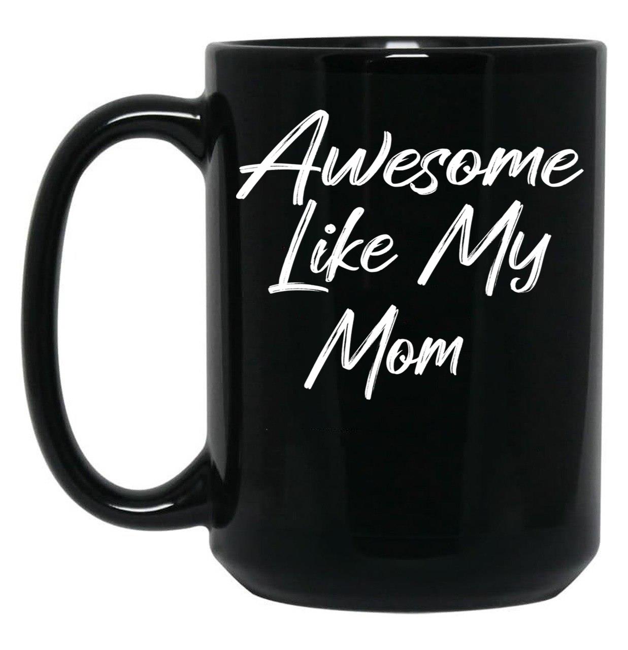 Awesome Like My Mom Black Coffee Mug, Gift Coffee Mug