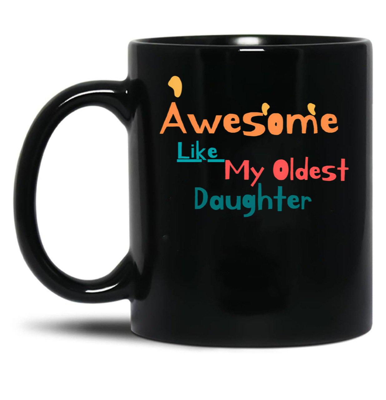 Awesome Like My Oldest Daughter (4) Black Coffee Mug