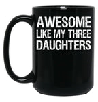 Awesome Like My Three Daughters Ii Black Coffee Mug