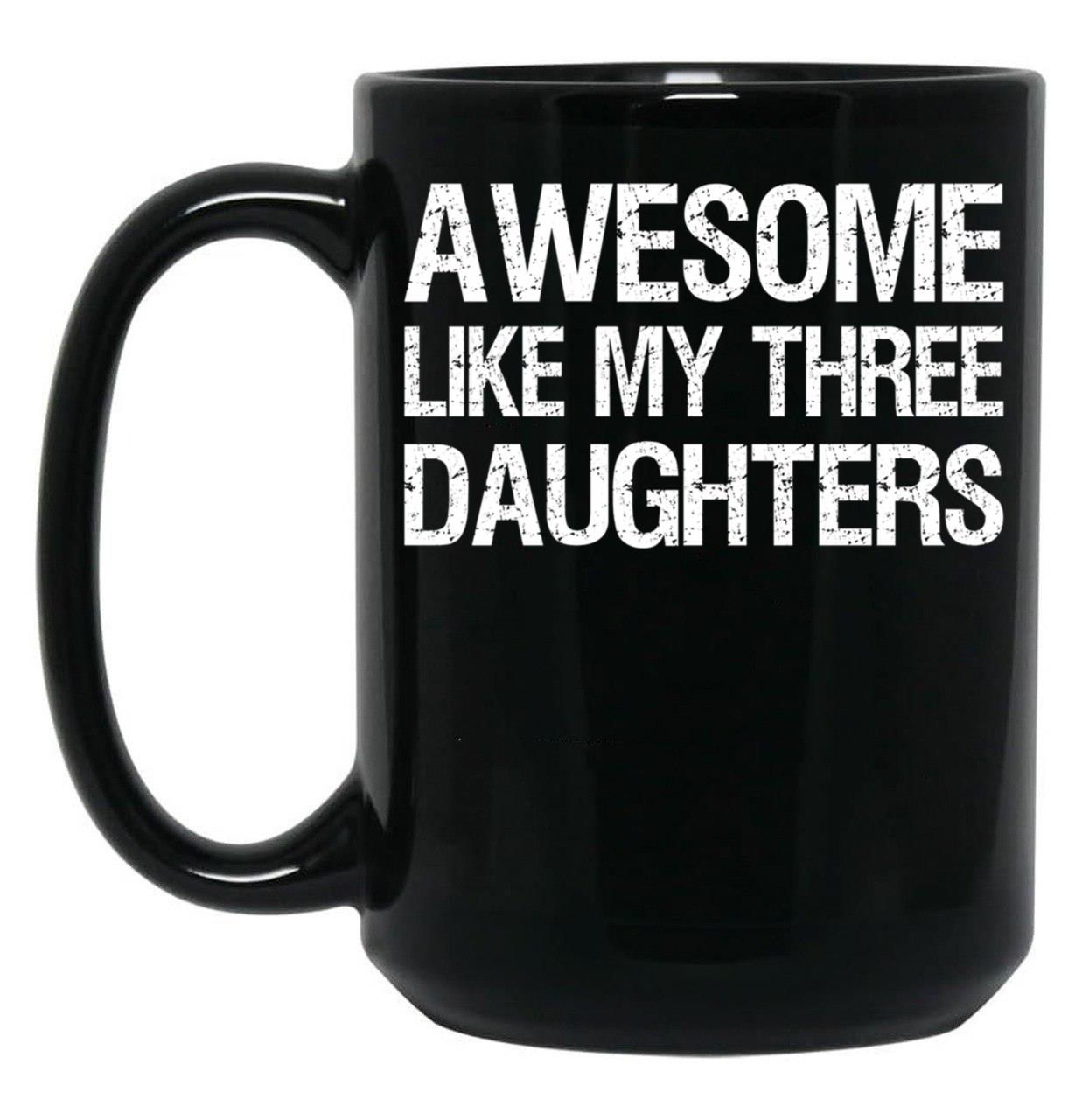 Awesome Like My Three Daughters Ii Black Coffee Mug
