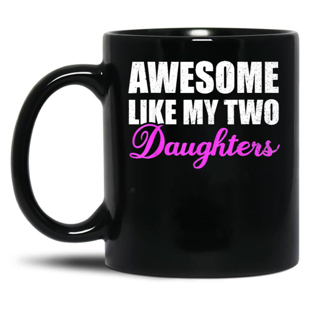 Awesome Like My Two Daughters Dad Father Day Mom Mother Day Mug Black Coffee Mug