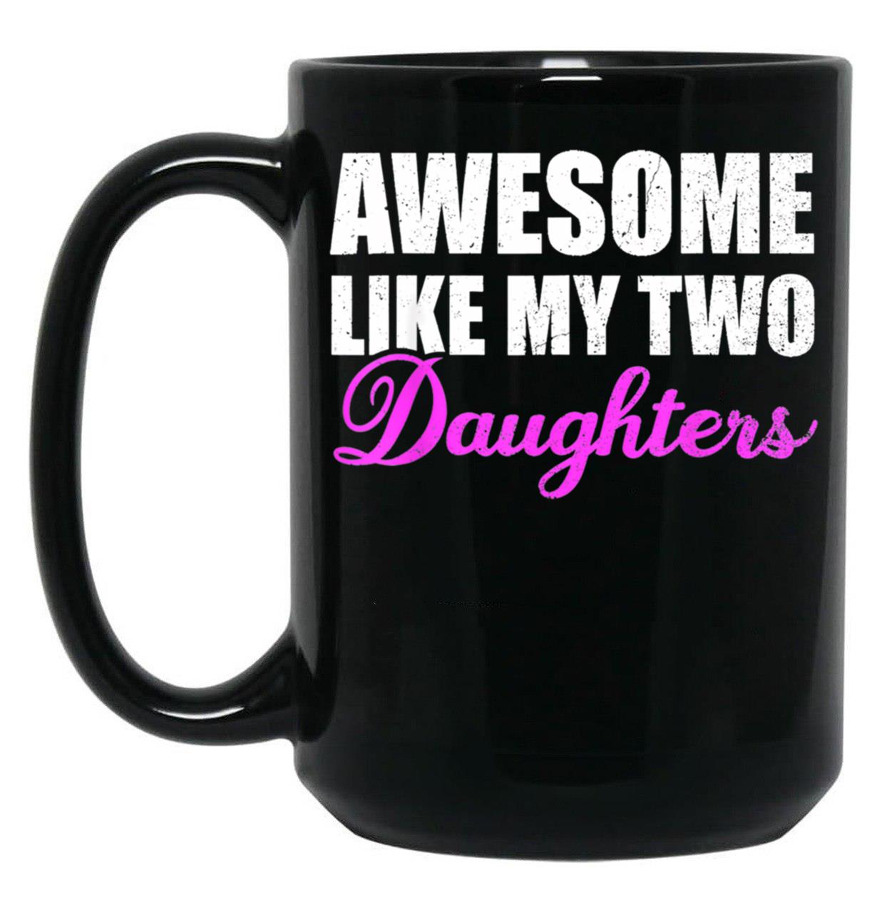 Awesome Like My Two Daughters Dad Father Day Mom Mother Day Mug Black Coffee Mug